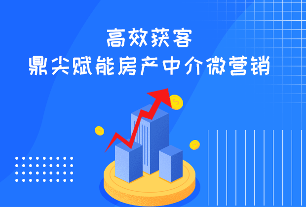 高效获客，鼎尖赋能房产中介微营销